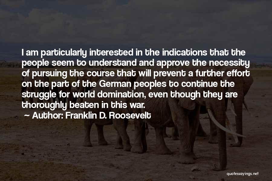 Franklin D. Roosevelt Quotes: I Am Particularly Interested In The Indications That The People Seem To Understand And Approve The Necessity Of Pursuing The
