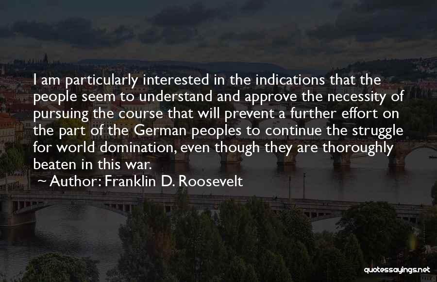Franklin D. Roosevelt Quotes: I Am Particularly Interested In The Indications That The People Seem To Understand And Approve The Necessity Of Pursuing The
