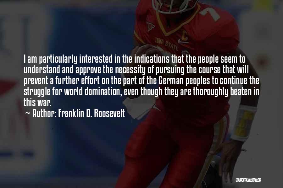 Franklin D. Roosevelt Quotes: I Am Particularly Interested In The Indications That The People Seem To Understand And Approve The Necessity Of Pursuing The