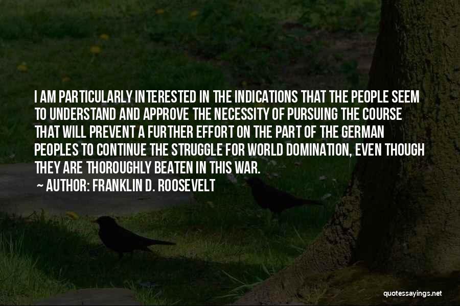 Franklin D. Roosevelt Quotes: I Am Particularly Interested In The Indications That The People Seem To Understand And Approve The Necessity Of Pursuing The