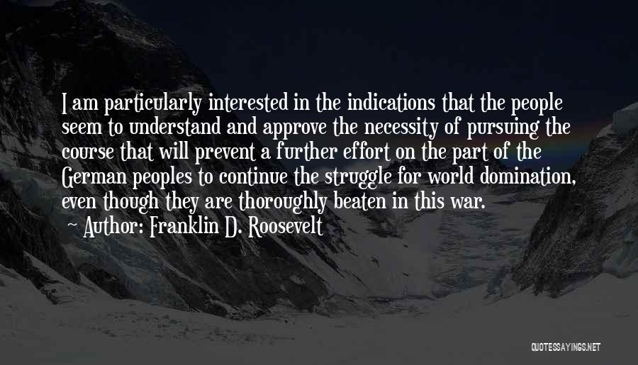 Franklin D. Roosevelt Quotes: I Am Particularly Interested In The Indications That The People Seem To Understand And Approve The Necessity Of Pursuing The