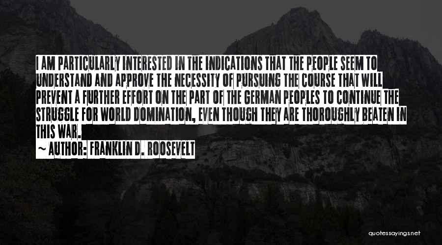 Franklin D. Roosevelt Quotes: I Am Particularly Interested In The Indications That The People Seem To Understand And Approve The Necessity Of Pursuing The