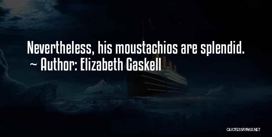 Elizabeth Gaskell Quotes: Nevertheless, His Moustachios Are Splendid.