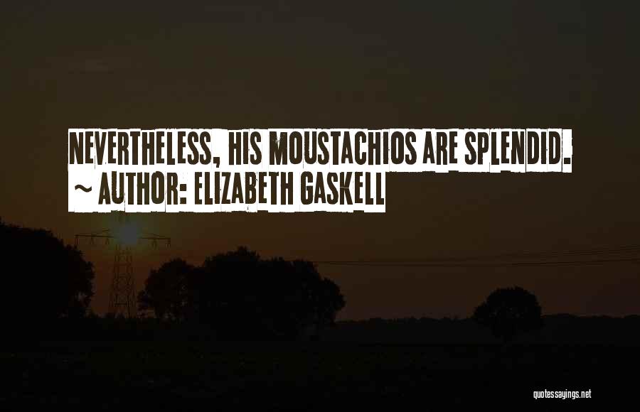 Elizabeth Gaskell Quotes: Nevertheless, His Moustachios Are Splendid.