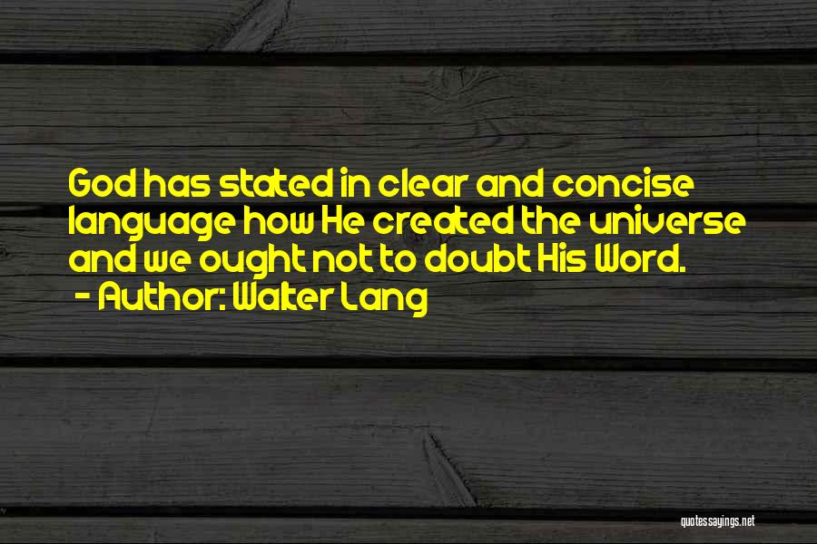 Walter Lang Quotes: God Has Stated In Clear And Concise Language How He Created The Universe And We Ought Not To Doubt His