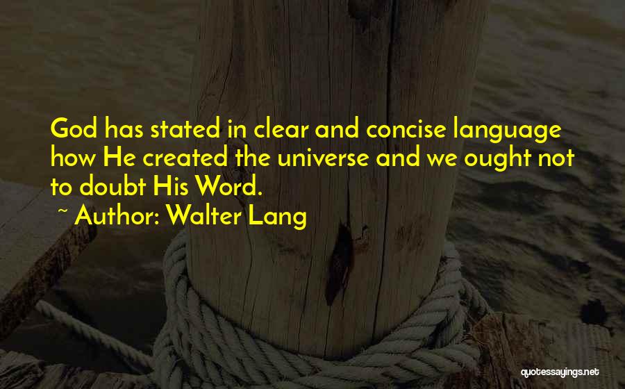 Walter Lang Quotes: God Has Stated In Clear And Concise Language How He Created The Universe And We Ought Not To Doubt His