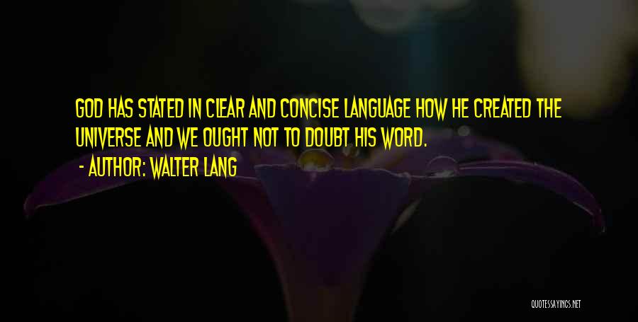 Walter Lang Quotes: God Has Stated In Clear And Concise Language How He Created The Universe And We Ought Not To Doubt His