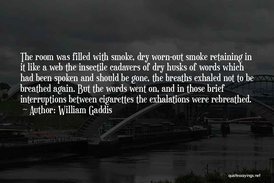 William Gaddis Quotes: The Room Was Filled With Smoke, Dry Worn-out Smoke Retaining In It Like A Web The Insectile Cadavers Of Dry
