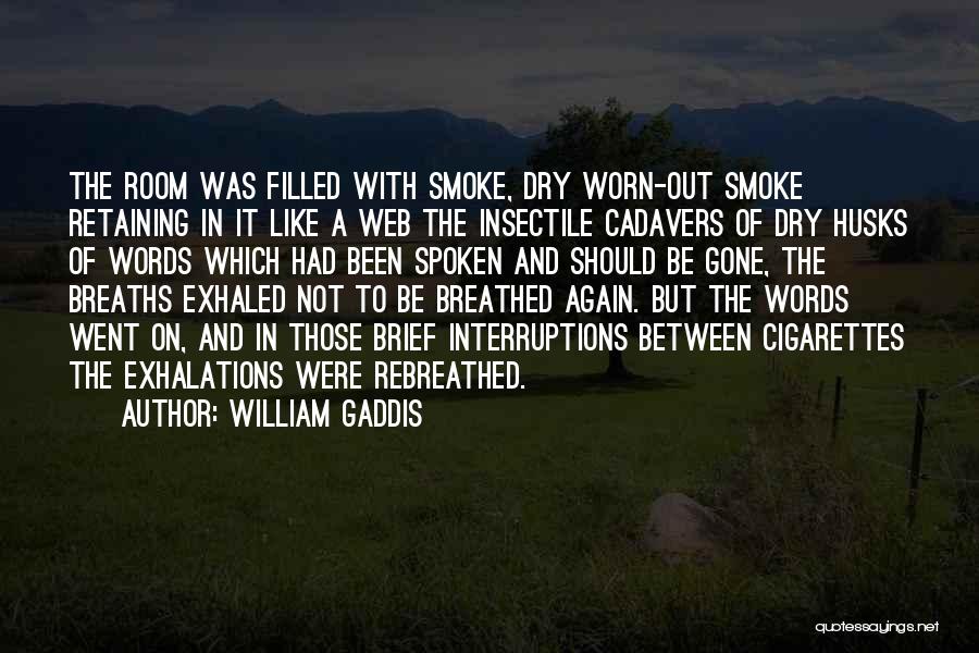 William Gaddis Quotes: The Room Was Filled With Smoke, Dry Worn-out Smoke Retaining In It Like A Web The Insectile Cadavers Of Dry