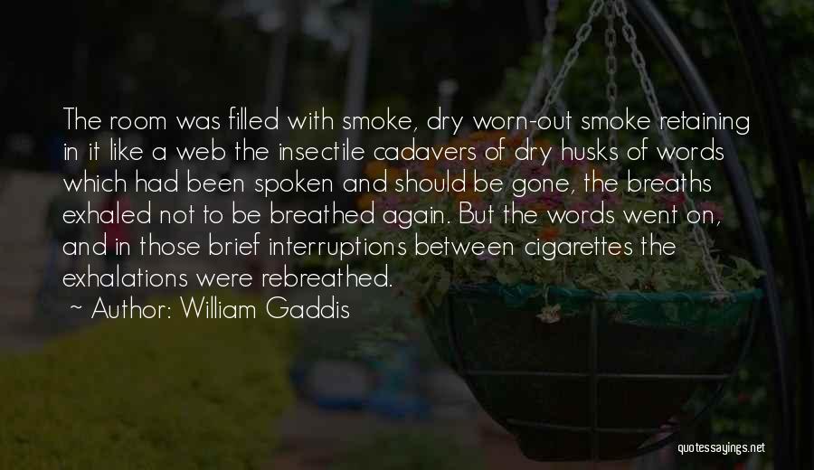 William Gaddis Quotes: The Room Was Filled With Smoke, Dry Worn-out Smoke Retaining In It Like A Web The Insectile Cadavers Of Dry
