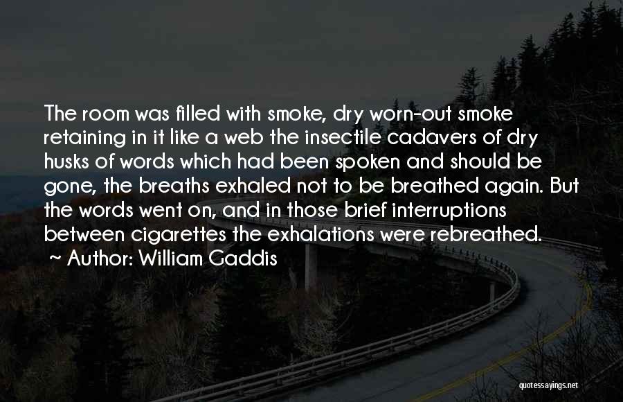 William Gaddis Quotes: The Room Was Filled With Smoke, Dry Worn-out Smoke Retaining In It Like A Web The Insectile Cadavers Of Dry