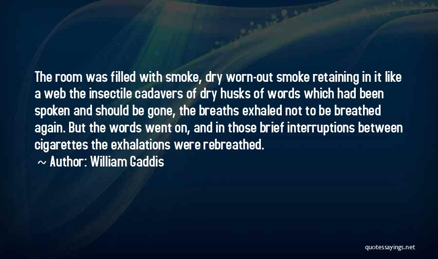 William Gaddis Quotes: The Room Was Filled With Smoke, Dry Worn-out Smoke Retaining In It Like A Web The Insectile Cadavers Of Dry