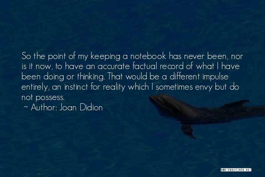 Joan Didion Quotes: So The Point Of My Keeping A Notebook Has Never Been, Nor Is It Now, To Have An Accurate Factual