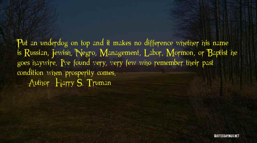 Harry S. Truman Quotes: Put An Underdog On Top And It Makes No Difference Whether His Name Is Russian, Jewish, Negro, Management, Labor, Mormon,