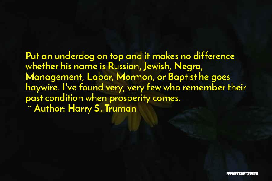 Harry S. Truman Quotes: Put An Underdog On Top And It Makes No Difference Whether His Name Is Russian, Jewish, Negro, Management, Labor, Mormon,