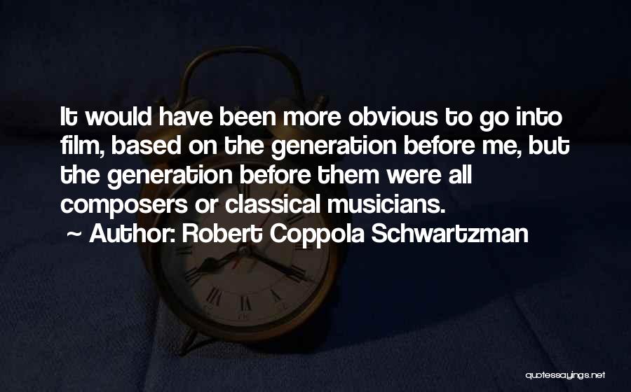 Robert Coppola Schwartzman Quotes: It Would Have Been More Obvious To Go Into Film, Based On The Generation Before Me, But The Generation Before