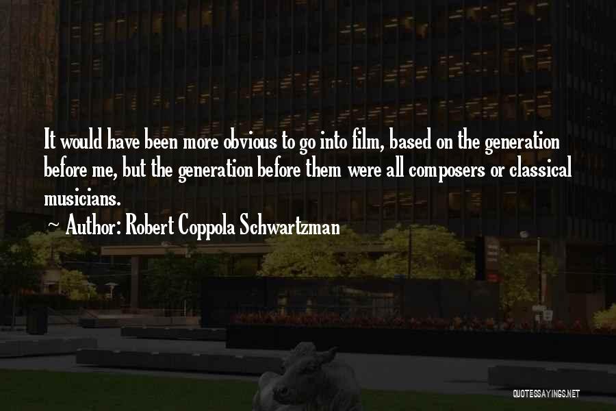 Robert Coppola Schwartzman Quotes: It Would Have Been More Obvious To Go Into Film, Based On The Generation Before Me, But The Generation Before