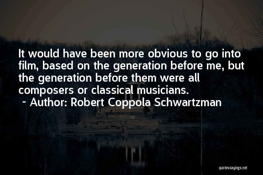 Robert Coppola Schwartzman Quotes: It Would Have Been More Obvious To Go Into Film, Based On The Generation Before Me, But The Generation Before