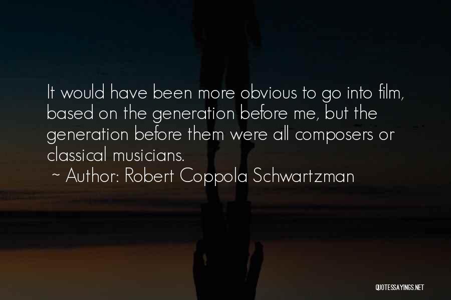 Robert Coppola Schwartzman Quotes: It Would Have Been More Obvious To Go Into Film, Based On The Generation Before Me, But The Generation Before