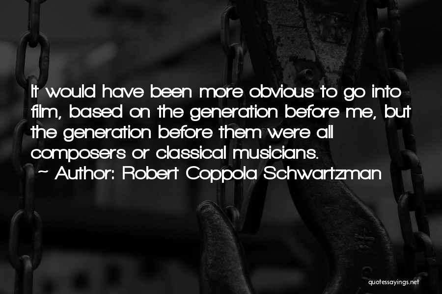 Robert Coppola Schwartzman Quotes: It Would Have Been More Obvious To Go Into Film, Based On The Generation Before Me, But The Generation Before