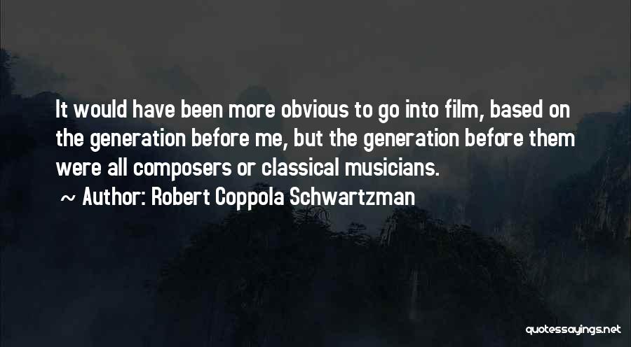 Robert Coppola Schwartzman Quotes: It Would Have Been More Obvious To Go Into Film, Based On The Generation Before Me, But The Generation Before