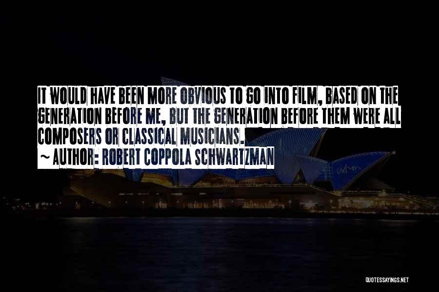 Robert Coppola Schwartzman Quotes: It Would Have Been More Obvious To Go Into Film, Based On The Generation Before Me, But The Generation Before