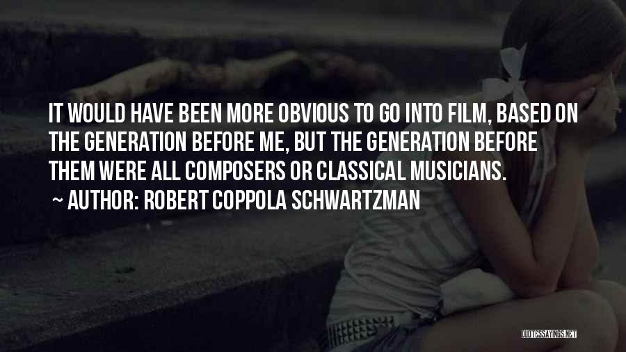 Robert Coppola Schwartzman Quotes: It Would Have Been More Obvious To Go Into Film, Based On The Generation Before Me, But The Generation Before