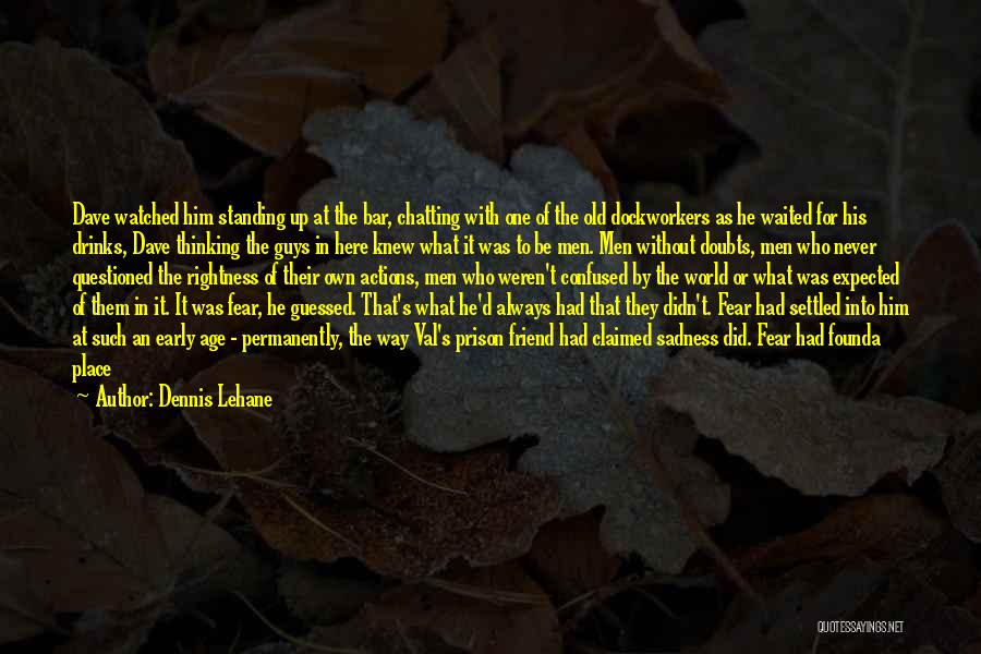 Dennis Lehane Quotes: Dave Watched Him Standing Up At The Bar, Chatting With One Of The Old Dockworkers As He Waited For His