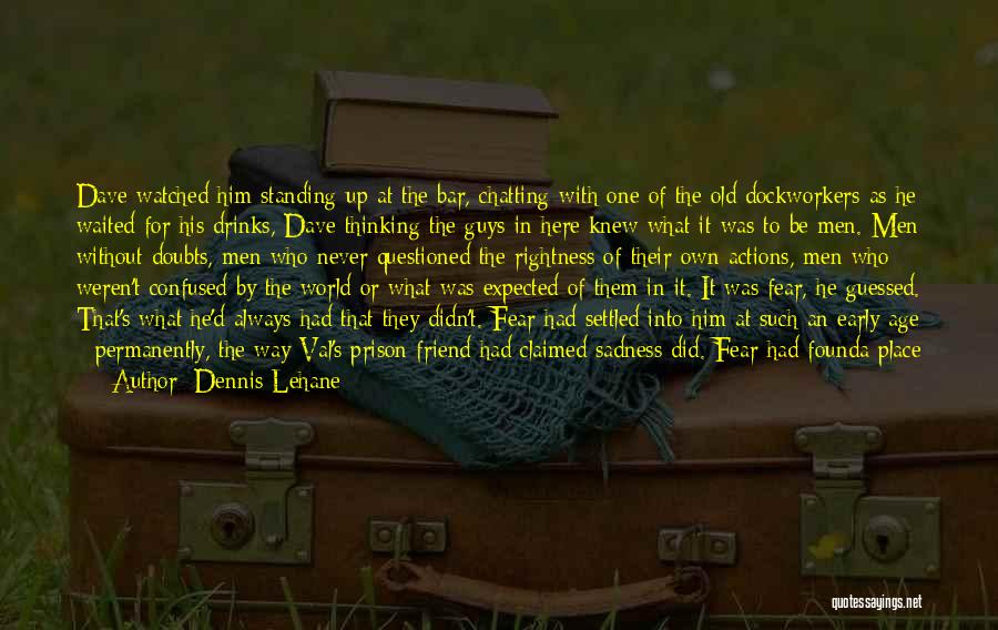 Dennis Lehane Quotes: Dave Watched Him Standing Up At The Bar, Chatting With One Of The Old Dockworkers As He Waited For His