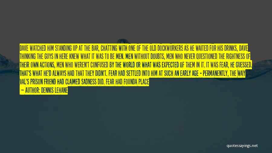 Dennis Lehane Quotes: Dave Watched Him Standing Up At The Bar, Chatting With One Of The Old Dockworkers As He Waited For His