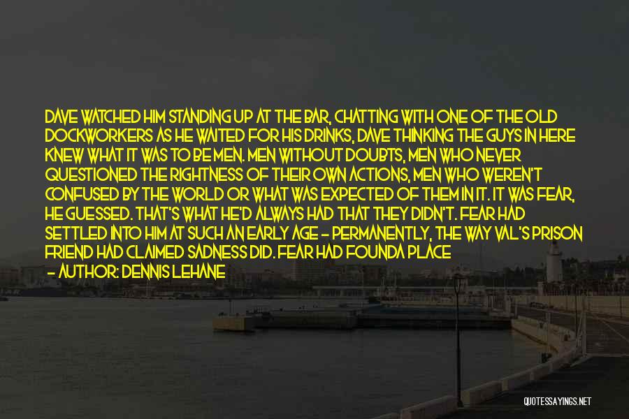 Dennis Lehane Quotes: Dave Watched Him Standing Up At The Bar, Chatting With One Of The Old Dockworkers As He Waited For His