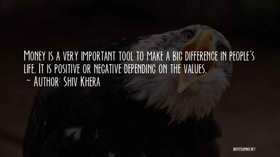 Shiv Khera Quotes: Money Is A Very Important Tool To Make A Big Difference In People's Life. It Is Positive Or Negative Depending