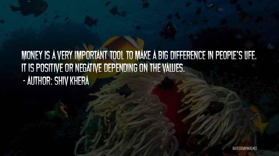 Shiv Khera Quotes: Money Is A Very Important Tool To Make A Big Difference In People's Life. It Is Positive Or Negative Depending