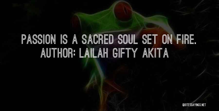 Lailah Gifty Akita Quotes: Passion Is A Sacred Soul Set On Fire.