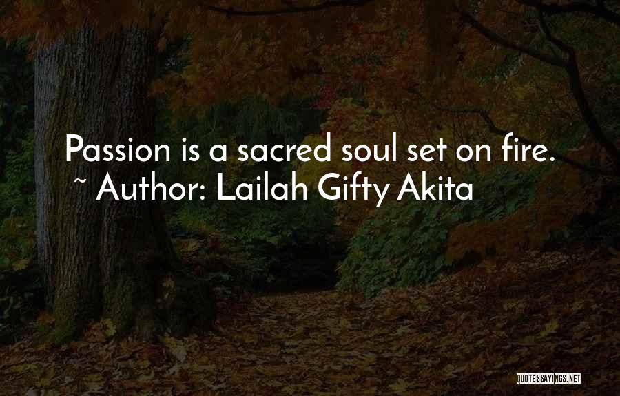 Lailah Gifty Akita Quotes: Passion Is A Sacred Soul Set On Fire.