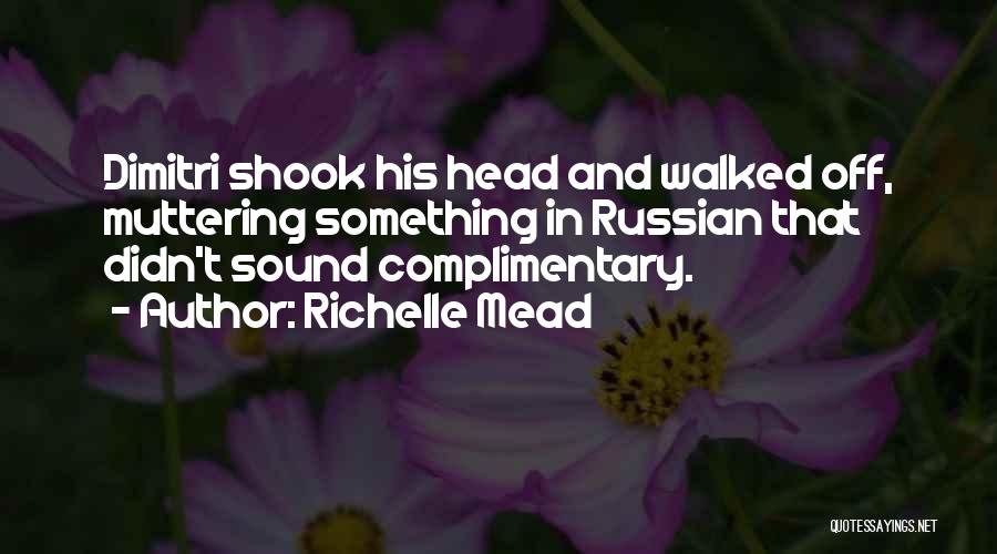 Richelle Mead Quotes: Dimitri Shook His Head And Walked Off, Muttering Something In Russian That Didn't Sound Complimentary.