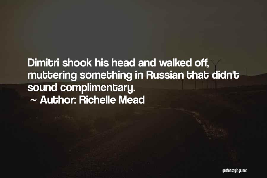 Richelle Mead Quotes: Dimitri Shook His Head And Walked Off, Muttering Something In Russian That Didn't Sound Complimentary.