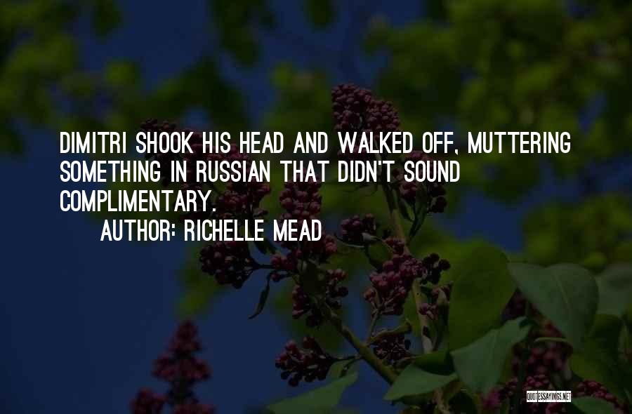 Richelle Mead Quotes: Dimitri Shook His Head And Walked Off, Muttering Something In Russian That Didn't Sound Complimentary.