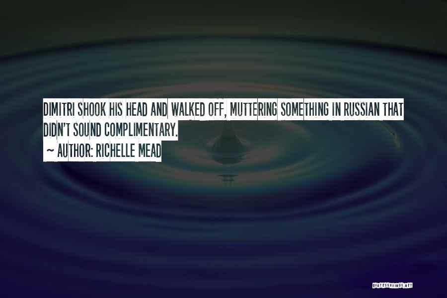 Richelle Mead Quotes: Dimitri Shook His Head And Walked Off, Muttering Something In Russian That Didn't Sound Complimentary.