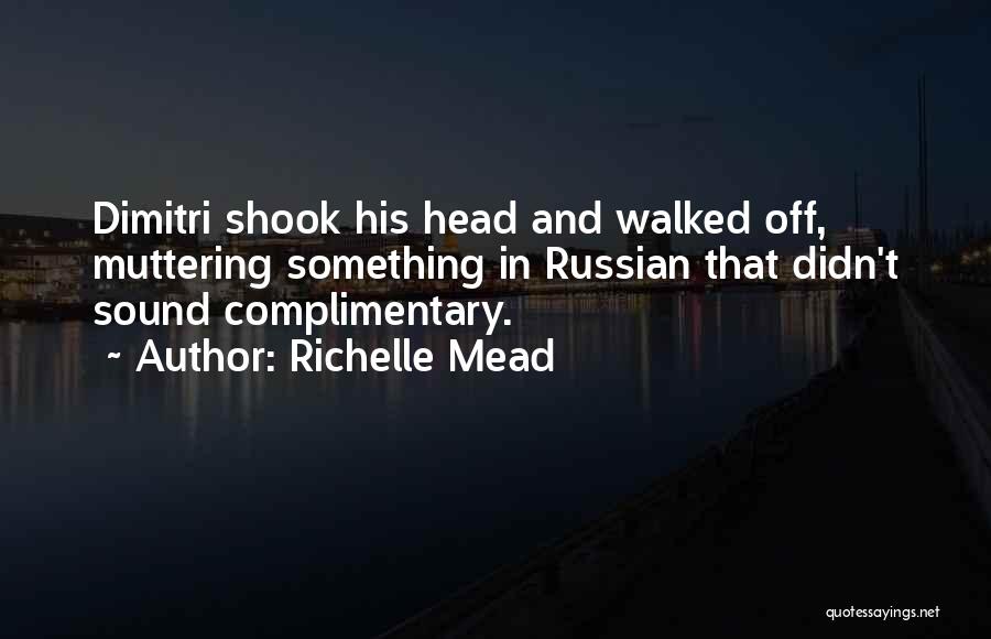 Richelle Mead Quotes: Dimitri Shook His Head And Walked Off, Muttering Something In Russian That Didn't Sound Complimentary.