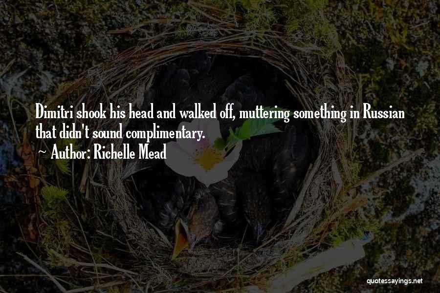 Richelle Mead Quotes: Dimitri Shook His Head And Walked Off, Muttering Something In Russian That Didn't Sound Complimentary.