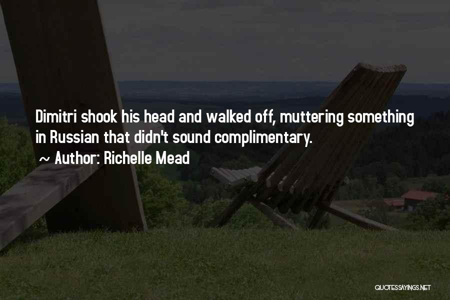 Richelle Mead Quotes: Dimitri Shook His Head And Walked Off, Muttering Something In Russian That Didn't Sound Complimentary.