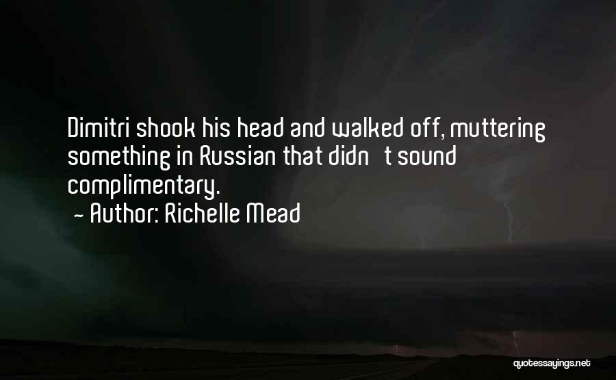 Richelle Mead Quotes: Dimitri Shook His Head And Walked Off, Muttering Something In Russian That Didn't Sound Complimentary.