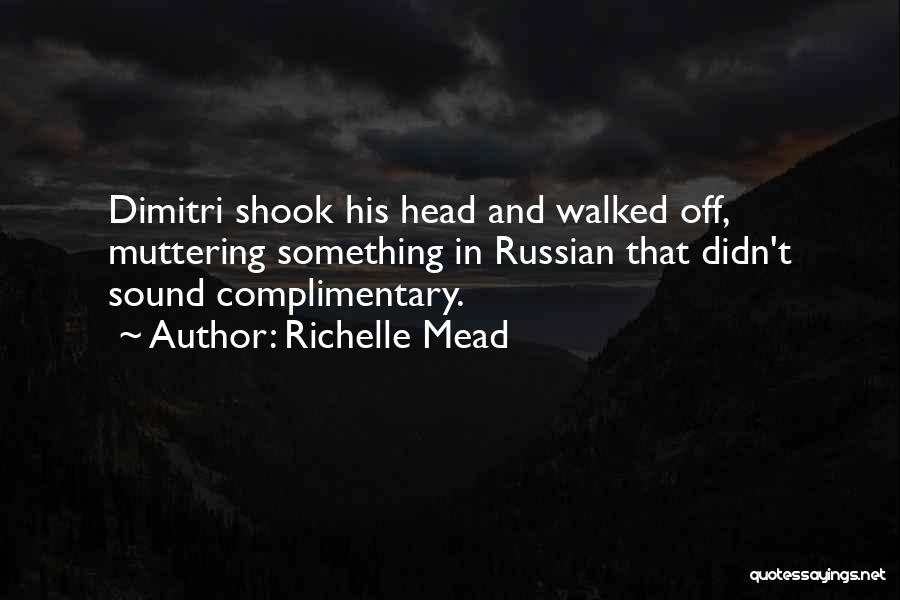 Richelle Mead Quotes: Dimitri Shook His Head And Walked Off, Muttering Something In Russian That Didn't Sound Complimentary.