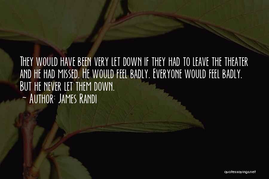 James Randi Quotes: They Would Have Been Very Let Down If They Had To Leave The Theater And He Had Missed. He Would