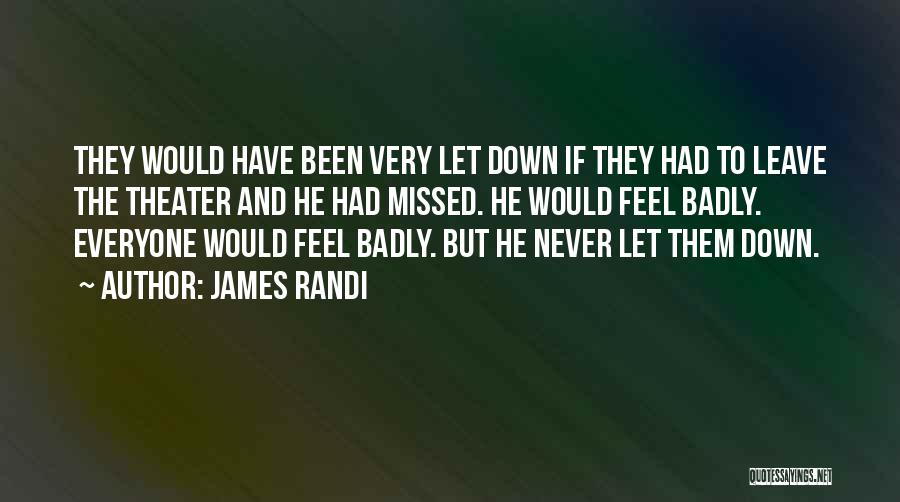James Randi Quotes: They Would Have Been Very Let Down If They Had To Leave The Theater And He Had Missed. He Would