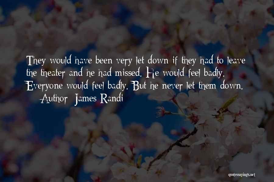 James Randi Quotes: They Would Have Been Very Let Down If They Had To Leave The Theater And He Had Missed. He Would