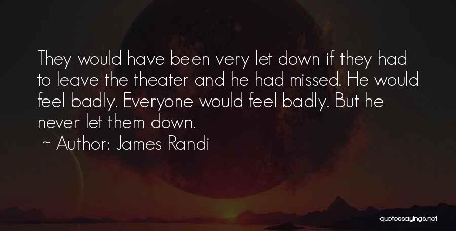 James Randi Quotes: They Would Have Been Very Let Down If They Had To Leave The Theater And He Had Missed. He Would