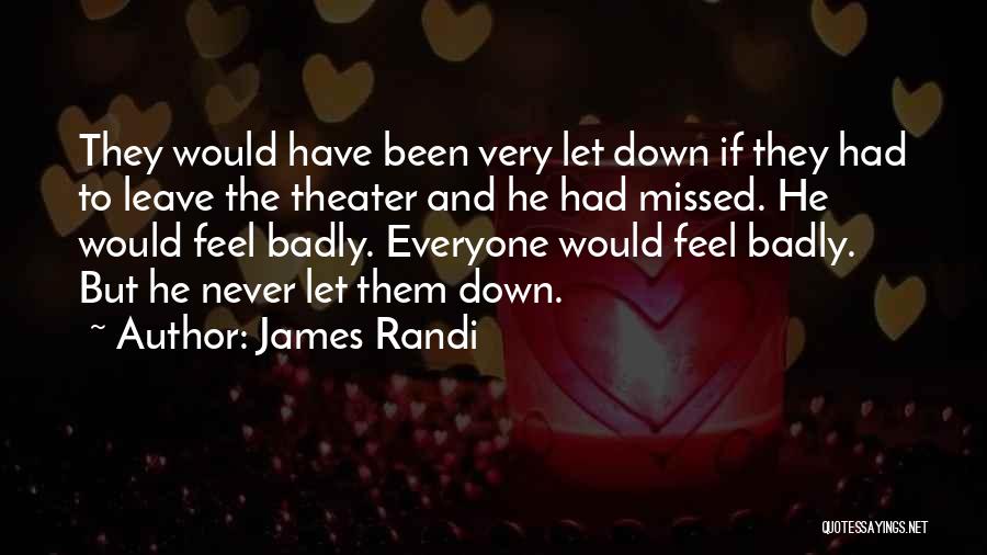 James Randi Quotes: They Would Have Been Very Let Down If They Had To Leave The Theater And He Had Missed. He Would