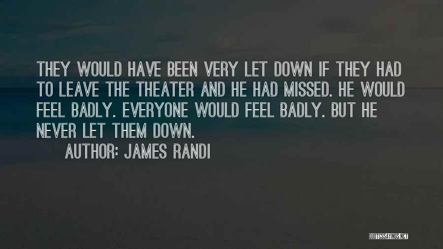 James Randi Quotes: They Would Have Been Very Let Down If They Had To Leave The Theater And He Had Missed. He Would